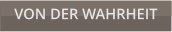 VON DER WAHRHEIT