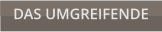 DAS UMGREIFENDE