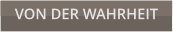 VON DER WAHRHEIT